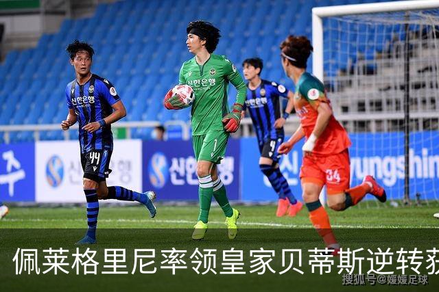 佩莱格里尼率领皇家贝蒂斯逆转获胜，积分追平皇马